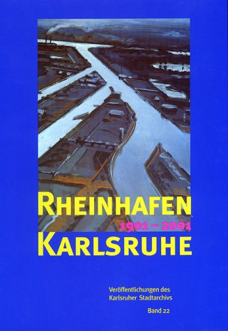 Rheinhafen Karlsruhe 1901-2001 - Ernst Otto Bräunche und Katja Schmalholz