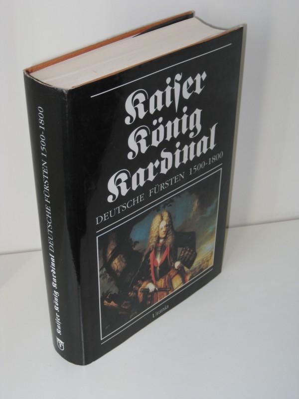 Kaiser König Kardinal Deutsche Fürsten 1500 - 1800 - Rolf Straubel, Ulman Weiss