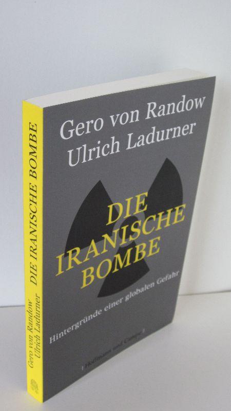 Die iranische Bombe Hintergründe einer globalen Gefahr - Gero von Randow, Ulrich Ladurner