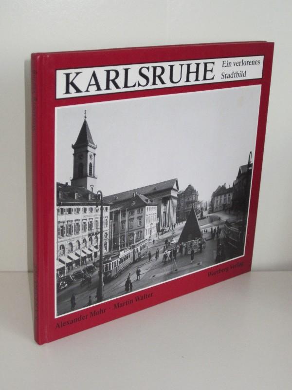 Karlsruhe Ein verlorenes Stadtbild - Alexander Mohr, Martin Walter