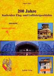 200 Jahre Karlsruher Flug- und Luftfahrtgeschichte Vom Gleit-Flug zum Verkehrs-Flug - vom Exerzierplatz zum Baden-Airport - Heck, Amalie