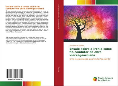 Ensaio sobre a ironia como fio condutor da obra kierkegaardiana : Uma interpretação a partir do Pós-escrito - Alan Ricardo Pereira