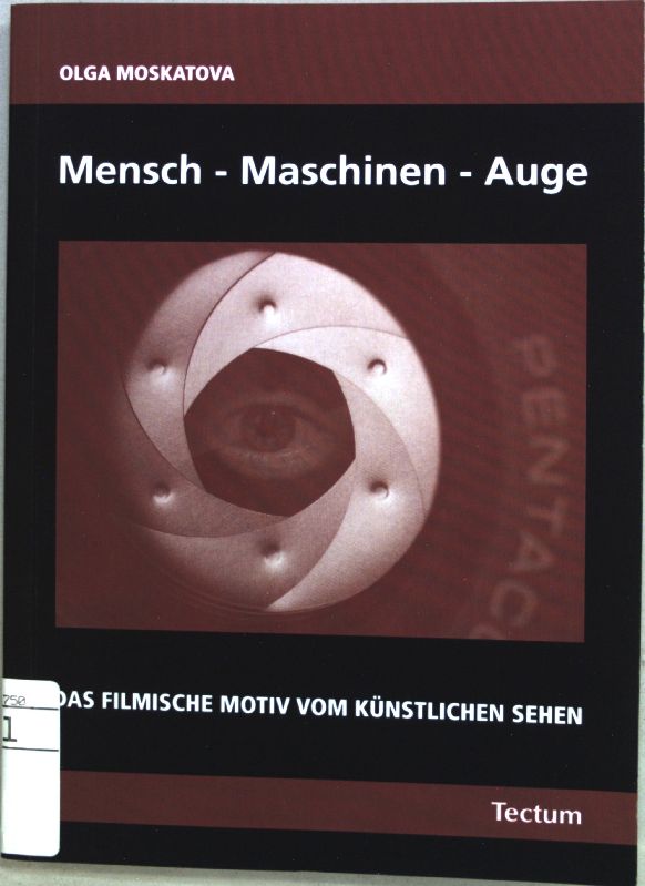 Mensch - Maschinen - Auge : das filmische Motiv vom künstlichen Sehen. - Moskatova, Olga