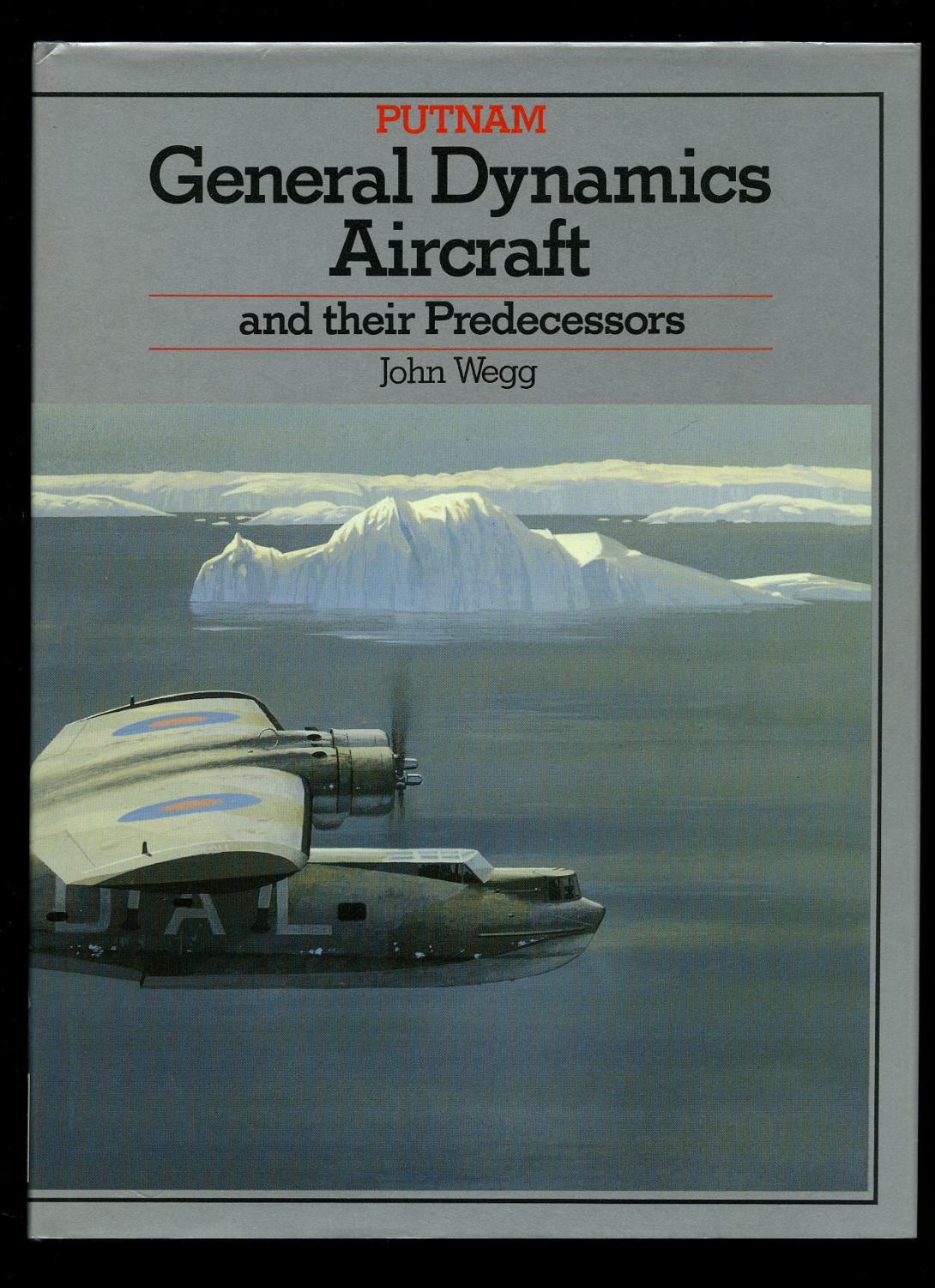 General Dynamics Aircraft and Their Predecessors [Putnam Aviation Series] - Wegg, John