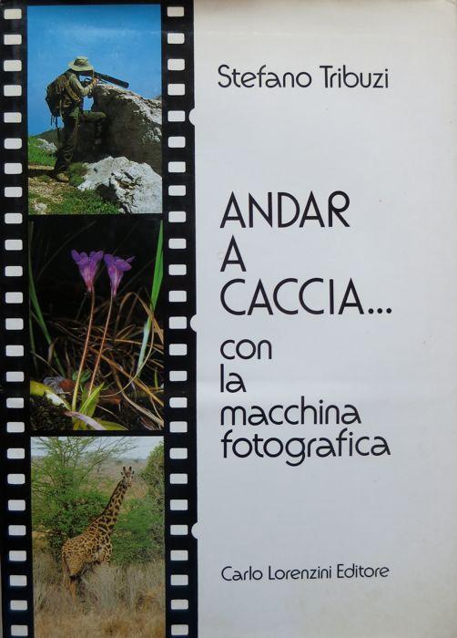 Andar a caccia. con la macchina fotografica. - TRIBUZI, Stefano.