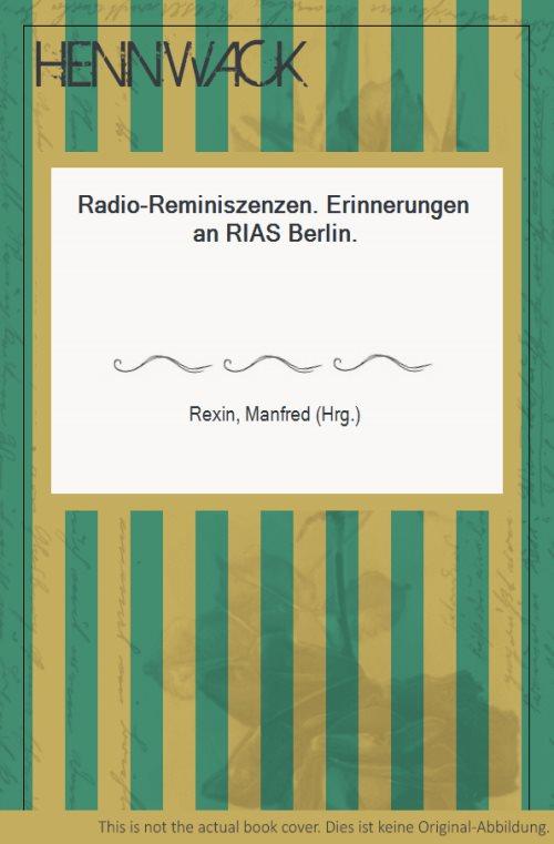 Radio-Reminiszenzen. Erinnerungen an RIAS Berlin. - Rexin, Manfred (Hrg.)