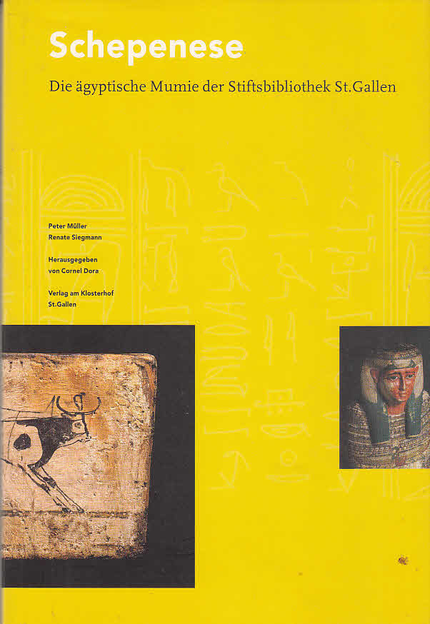 Schepenese : die ägyptische Mumie der Stiftsbibliothek St. Gallen. / Renate Siegmann. Hrsg. von Cornel Dora - Müller, Peter, Renate Siegmann und Cornel [Hrsg.] Dora