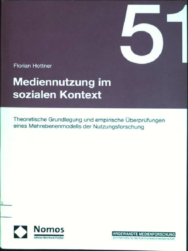 Mediennutzung im sozialen Kontext: theoretische Grundlagen und empirische Überprüfungen eines Mehrebenenmodells der Nutzungsforschung. Angewandte Medienforschung; Bd. 51 - Hottner, Florian