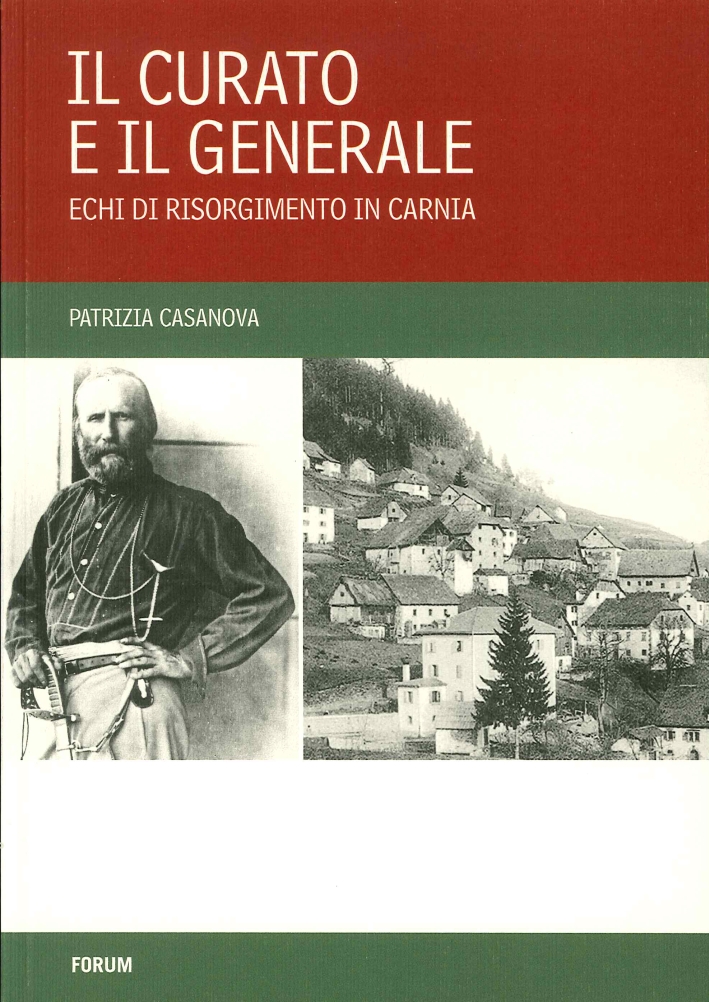 Il curato e il generale. Echi di Risorgimento in Carnia - Casanova, Patrizia
