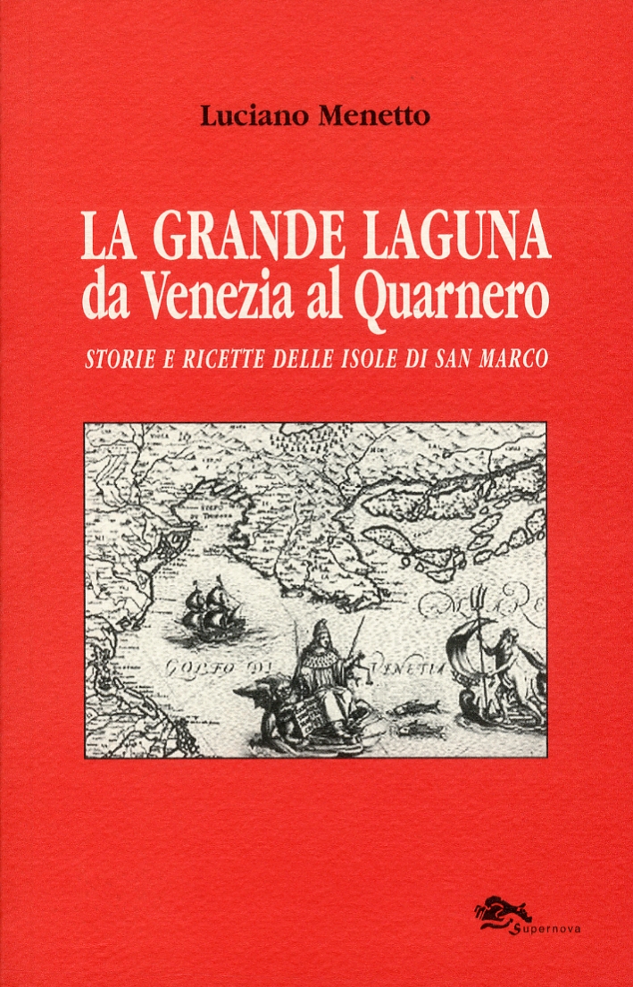 La grande laguna. Da Venezia al Quarnero. Storie e ricette delle isole di san Marco - Menetto Luciana