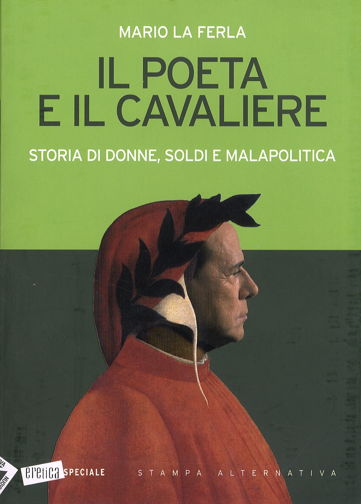 Il Poeta e il Cavaliere. Storia di donne, soldi e malapolitica - La Ferla Mario