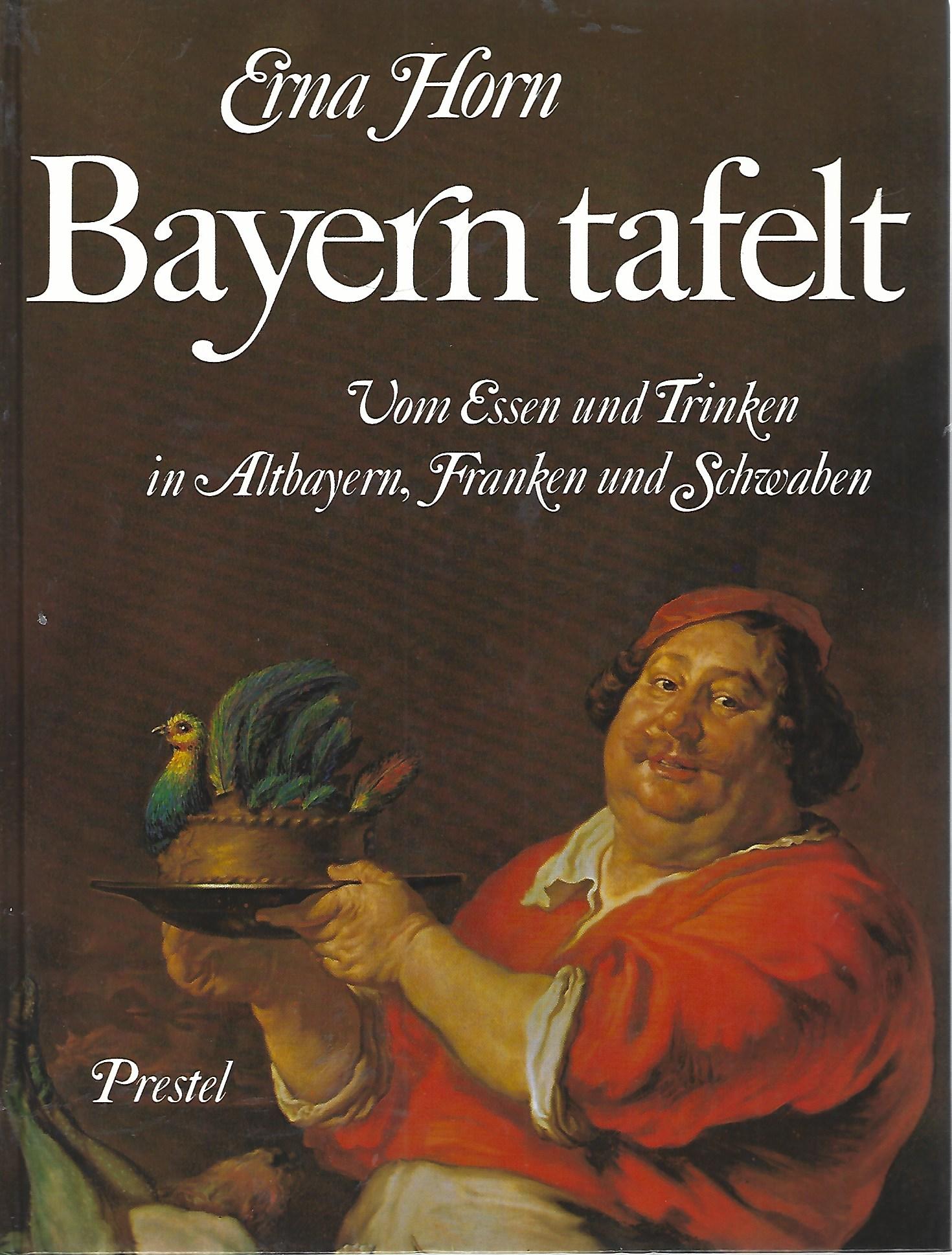 Bayern tafelt. Vom Essen und Trinken in Altbayern, Franken und Schwaben. Eine kulinarische Kulturgeschichte. - Horn, Erna