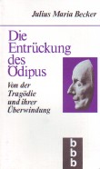 Die Entrückung des Ödipus. Von der Tragödie und ihrer Überwindung. - Becker, Julius Maria