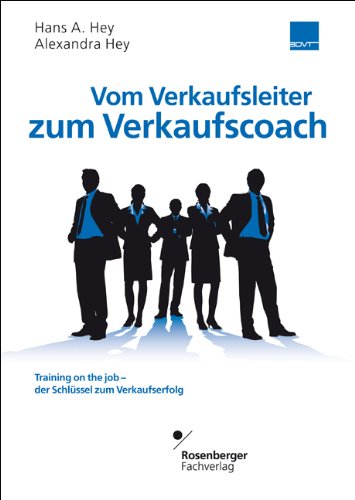 Vom Verkaufsleiter zum Verkaufscoach: Training on the job - der Schlüssel zum Verkaufserfolg - Hey, Hans A. und Alexandra Hey