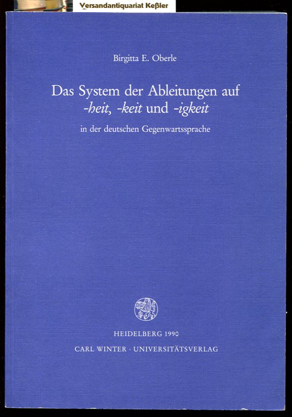 Das System der Ableitungen auf -heit, -keit und -igkeit in der deutschen Gegenwartsprache (Germanische Bibliothek: Reihe 3, Untersuchungen) - Oberle, Birgitta E.