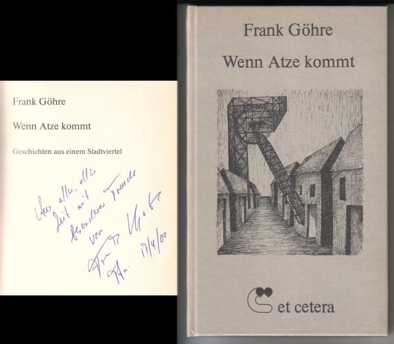 Wenn Atze kommt. Geschichten aus einem Stadtviertel. // Auf der Titelseite hat der Autor eine kurze Widmung + Signatur hinterlassen: Aus (???) aller, aller Zeit mit besonderer Freude von Frank Göhre Ffm. 17/9/00 - Titelgrafik: Peter Kaczmarek. - Göhre, Frank