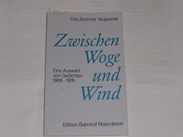 Zwischen Woge und Wind. Eine Auswahl von Gedichten 1966 - 1976 - Schmidt, Otto