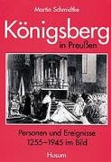 Königsberg in Preussen : Personen und Ereignisse 1255 - 1945 im Bild. Prussia-Schriftenreihe ; 13 - Schmidtke, Martin