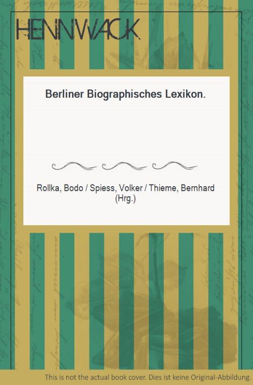 Berliner Biographisches Lexikon. - Rollka, Bodo / Spiess, Volker / Thieme, Bernhard (Hrg.)