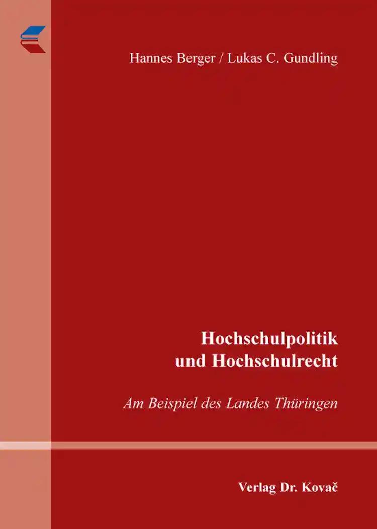 Hochschulpolitik und Hochschulrecht, Am Beispiel des Landes ThÃ¼ringen - Hannes Berger / Lukas C. Gundling