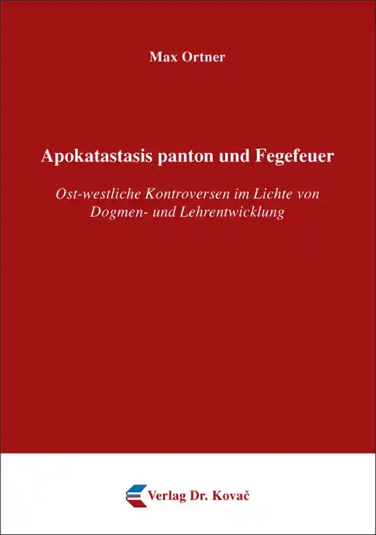Apokatastasis panton und Fegefeuer, Ost-westliche Kontroversen im Lichte von Dogmen- und Lehrentwicklung - Max Ortner