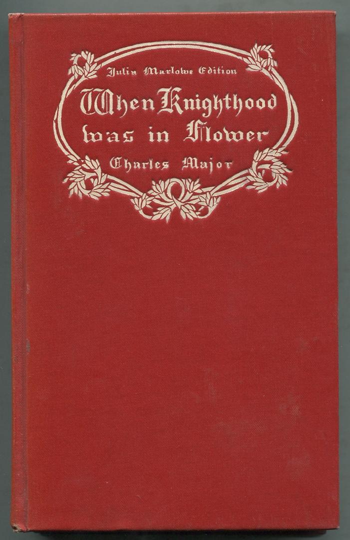 When Knighthood Was In Flower or, the Love Story of Charles Brandon and Mary Tudor the King's Sister, and Happening in the Reign of His August Majesty King Henry the Eighth - CASKODEN, Edwin (Charles Major)