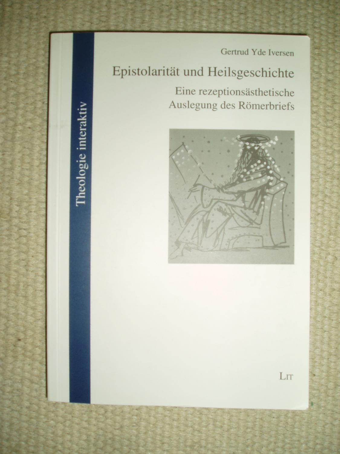 Epistolarität und Heilsgeschichte : eine rezeptionsästhetische Auslegung des Römerbriefs - Iversen, Gertrud Yde