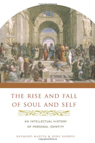 The Rise and Fall of Soul and Self: An Intellectual History of Personal Identity - Martin, Raymond and John Barresi