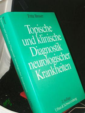 Topische und klinische Diagnostik neurologischer Krankheiten / Fritz Broser. Mit e. Beitr. von Heinrich Scheller. Geleitw. Gerd Peters - Broser, Fritz