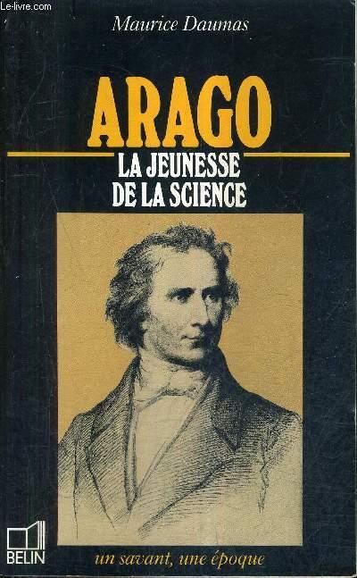 ARAGO 1786-1853 - LA JEUNESSE DE LA SCIENCE / COLLECTION UN SAVANT UNE EPOQUE. - DAUMAS MAURICE