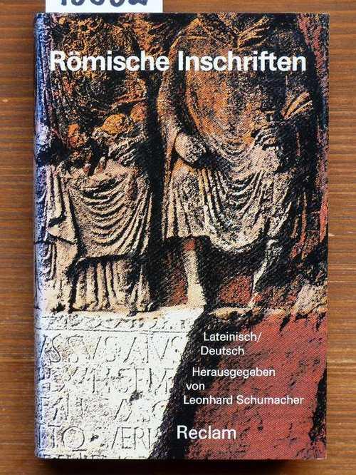 Römische Inschriften (lat. u. dt.). Lateinisch / deutsch. Ausgew., übers., kommentiert u. mit e. Einführung in die lateinische Epigraphik hrsg. - Schumacher, Leonhard (Hrsg.)