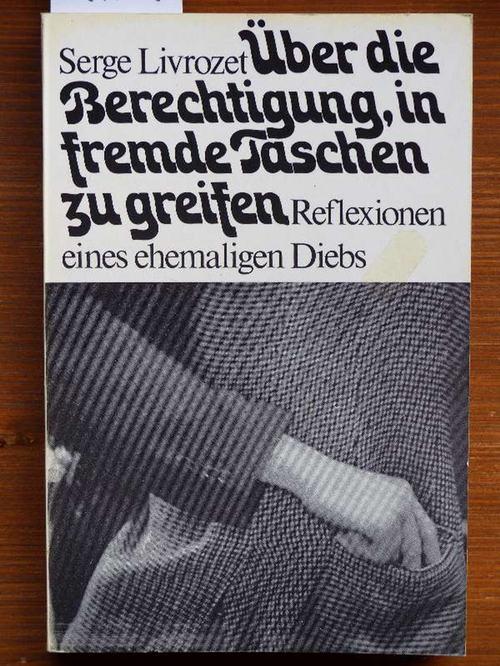 Über die Berechtigung, in fremde Taschen zu greifen (De la prison à la révolte, dt.). Reflexionen eines ehemaligen Diebs. Aus d. Franz. von Brigitte Weidmann. Mit e. Vorw. von Michel Foucault. - Livrozet, Serge