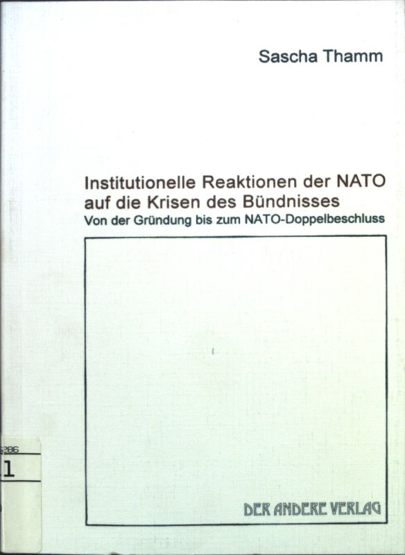 Institutionelle Reaktionen der NATO auf die Krisen des Bündnisses : von der Gründung bis zum NATO-Doppelbeschluss. - Thamm, Sascha