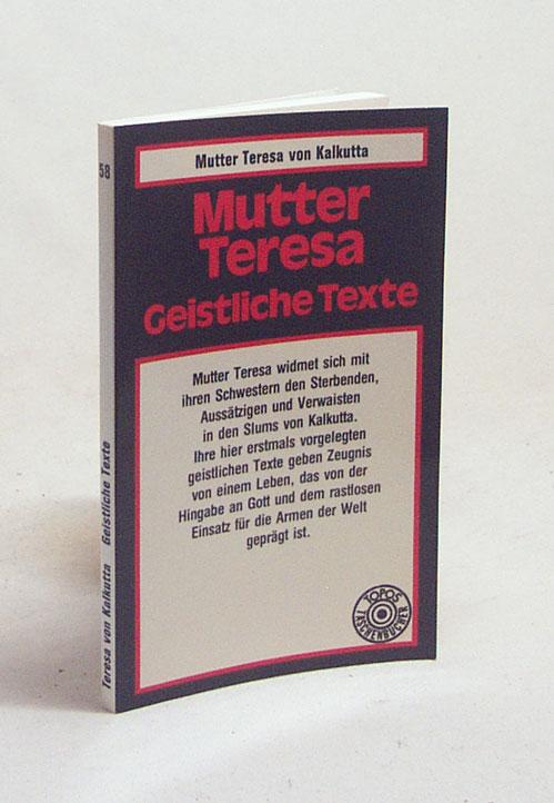 Geistliche Texte / Mutter Teresa von Kalkutta. Hrsg. von Georges Gorrée u. Jean Barbier. [Aus d. Franz. von Elisabeth Strakosch] - Teresa, Mutter