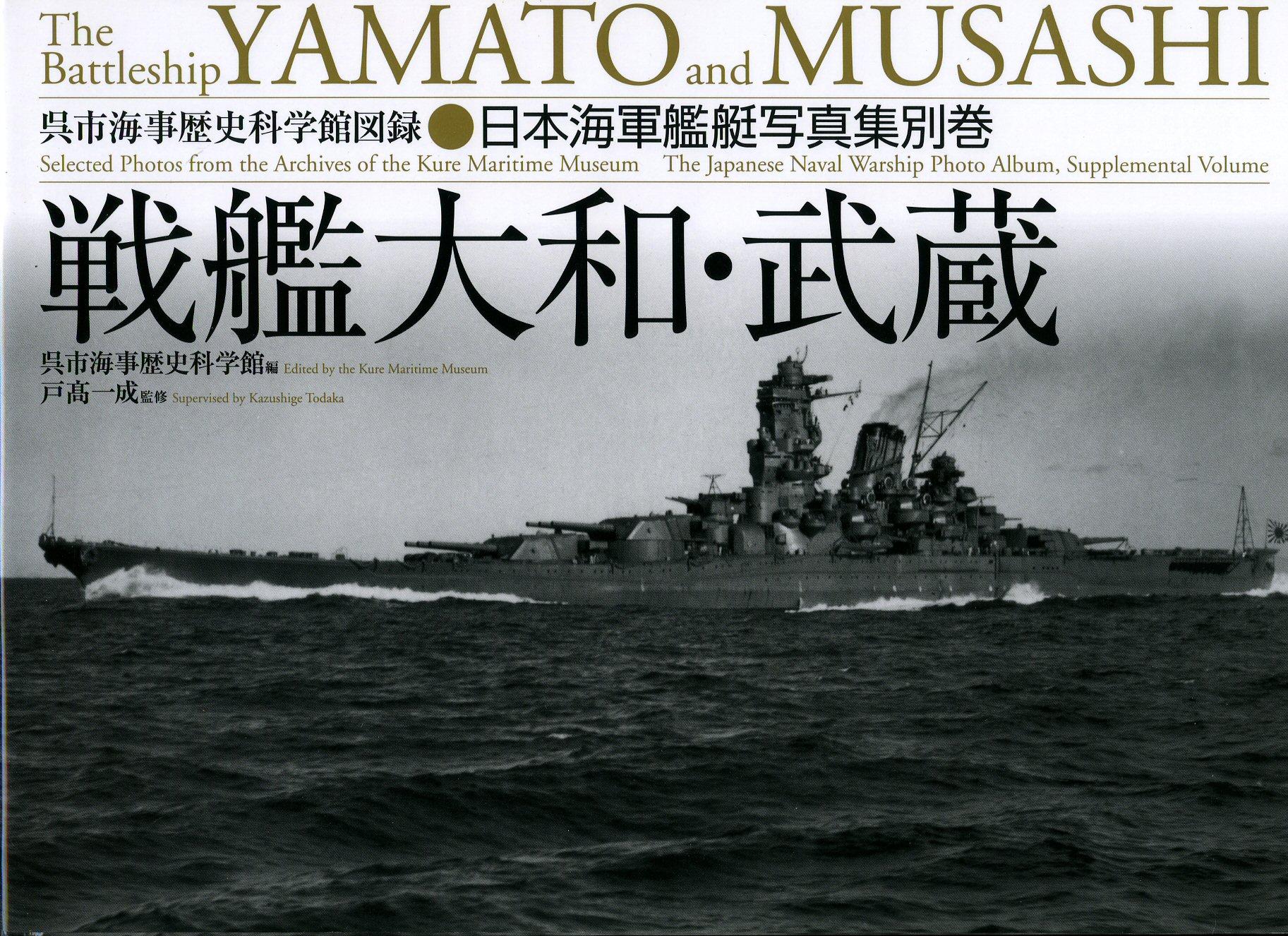 Japanese Naval Warship Photo Album The Battleship Yamato and Musashi; Selected Photographs from the Archives of the Kure Maritime Museum and the Best from the Collection of Shizuo Fukui's Photos of Japanese Warships Supplemental Volume - Kazushige Todaka [Supervisor] Edited by the Kure Maritime Museum