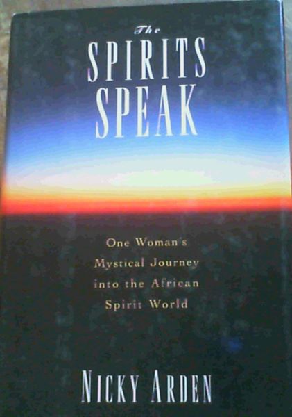 The Spirits Speak: One Woman's Mystical Journey into the African Spirit World - Arden, Nicky