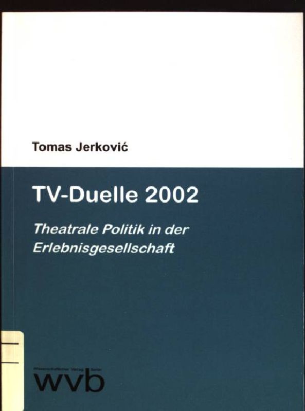 TV-Duelle 2002: theatrale Politik in der Erlebnisgesellschaft. - Jerkovic, Tomas