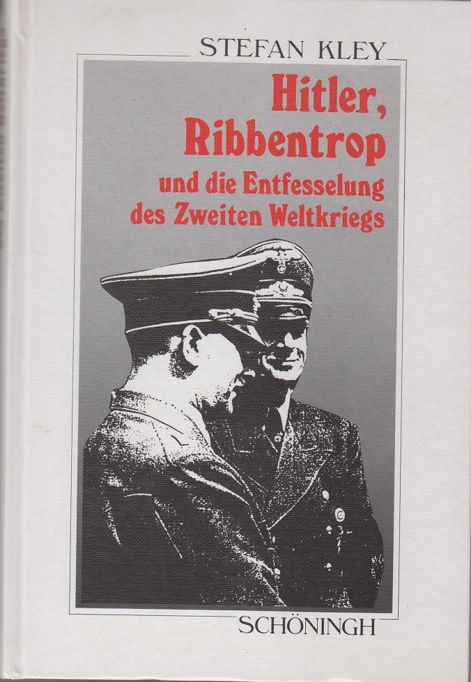 Hitler, Ribbentrop und die Entfesselung des Zweiten Weltkriegs - Kley, Stefan
