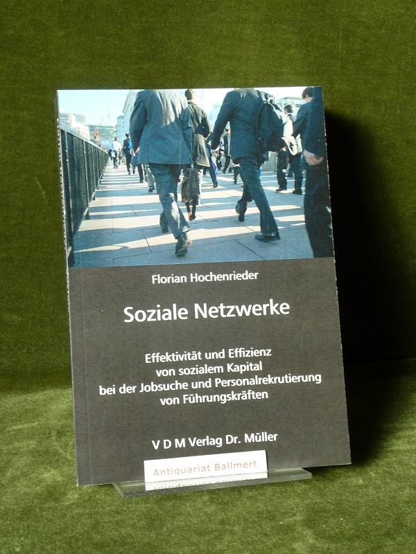 Soziale Netzwerke. Effektivität und Effizienz von sozialem Kapital bei der Jobsuche und Personalrekrutierung von Führungskräften. - Hochenrieder, Florian