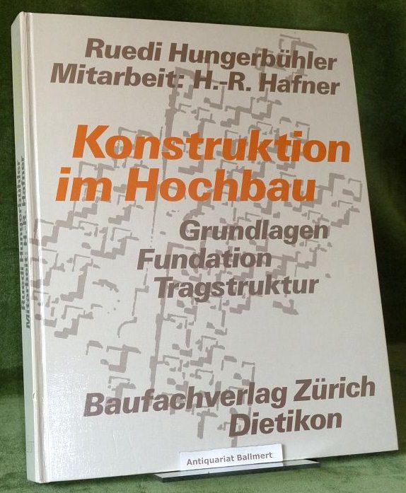 Konstruktion im Hochbau Grundlagen. Fundation. Tragstruktur. - Hungerbühler, Ruedi / Hafner, H.-R.