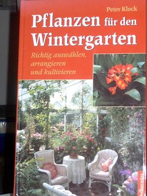 Pflanzen für den Wintergarten, richtig auswählen, arrangieren und kultivieren - Klock Peter
