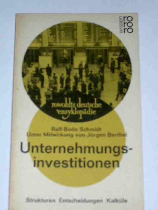 Unternehmungsinvestitionen, Strukturen, Entscheidungen, Kalküle - Schmidt Ralf-Bodo