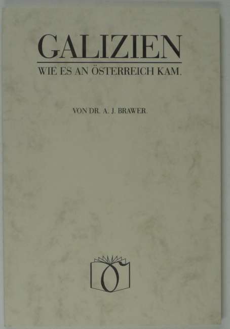 Galizien wie es an Österreich kam. Eine historisch-statistische Studie über die inneren Verhältnisse des Landes im Jahre 1772. Nachdruck der Ausgabe Leipzig/Wien 1910. - Brawer, A.J.