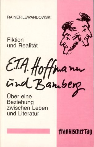 E. T. A. Hoffmann und Bamberg. Fiktion und Realität. Über eine Beziehung zwischen Leben und Literatur. - Lewandowski, Rainer