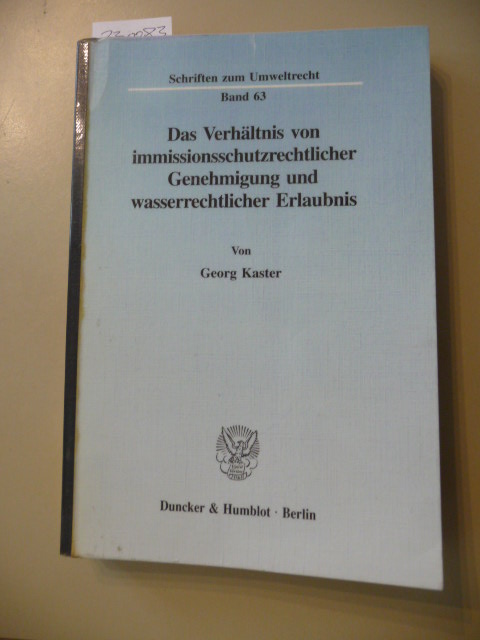 Das Verhältnis von immissionsschutzrechtlicher Genehmigung und wasserrechtlicher Erlaubnis : ein Beitrag zur Problematik paralleler Gestaltungsverfahren und Umweltstandards setzender normkonkretisierender Verwaltungsvorschriften - Kaster, Georg