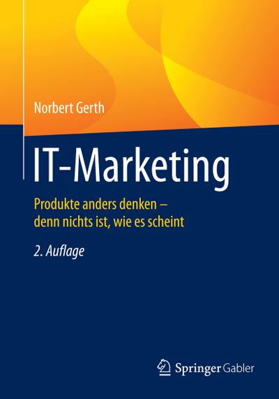 IT-Marketing : Produkte anders denken - denn nichts ist, wie es scheint - Norbert Gerth