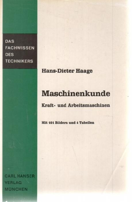 Maschinenkunde Kraft- u. Arbeitsmaschinen; mit 215 Bildern und 13 Tabellen und 31 berechnungsbeispielen - Haage, Hans-Dieter