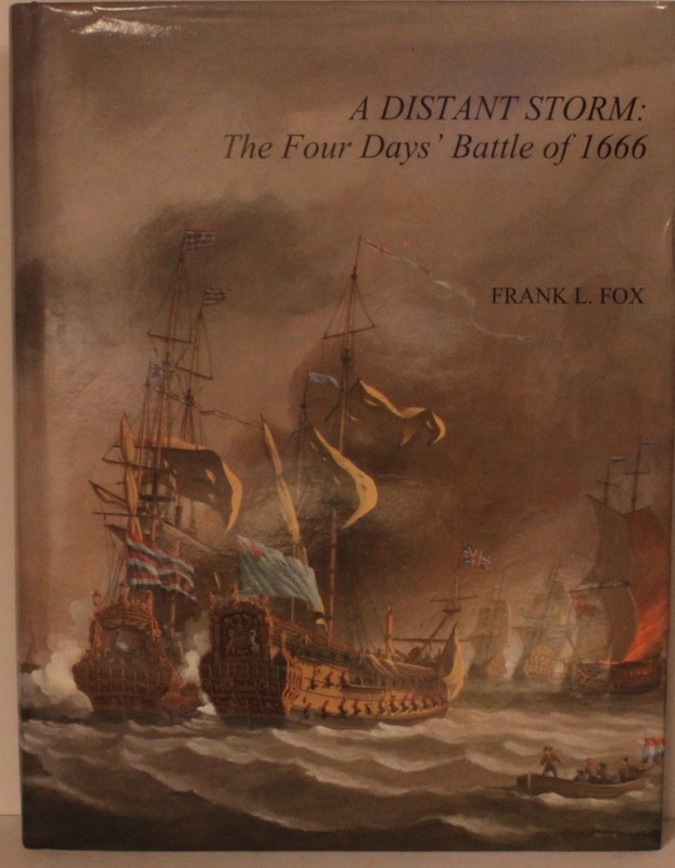 A Distant Storm: The Four Days? Battle of 1666. The Greatest Sea Fight of the Age of Sail. - FOX, Frank L.