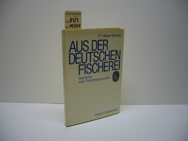 Aus der deutschen Fischerei : Geschichte e. Fischereiorganisation. P. F. Meyer-Waarden, Schriften der Bundesforschungsanstalt für Fischerei Hamburg ; Bd. 10 - Meyer-Waarden, Paul Friedrich