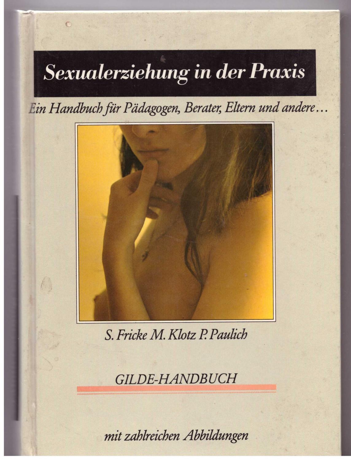 Sexualerziehung in der Praxis. Ein Handbuch für Pädagogen, Berater, Eltern und andere - Fricke / Klotz / Paulich